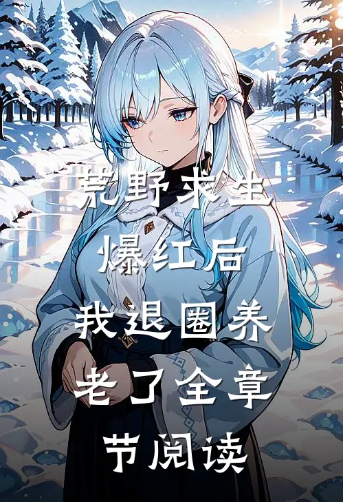 荒野求生爆红后，我退圈养老了全章节阅读