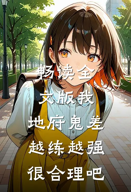 畅读全文版我，地府鬼差，越练越强很合理吧