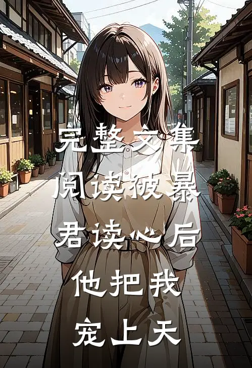 完整文集阅读被暴君读心后，他把我宠上天