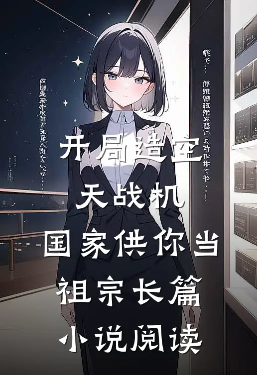 开局造空天战机，国家供你当祖宗长篇小说阅读