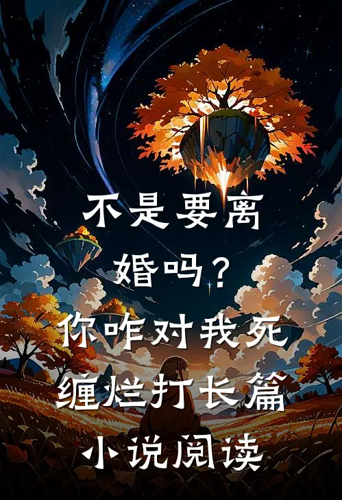 不是要离婚吗？你咋对我死缠烂打长篇小说阅读