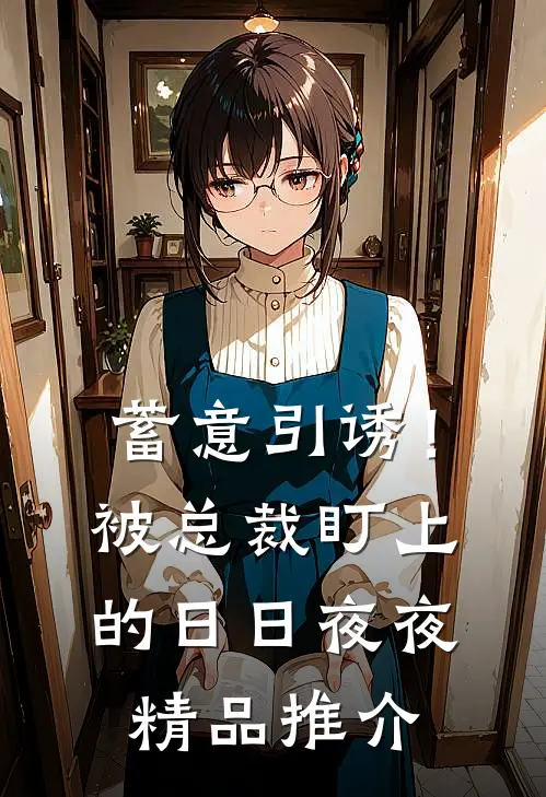 蓄意引诱！被总裁盯上的日日夜夜精品推介