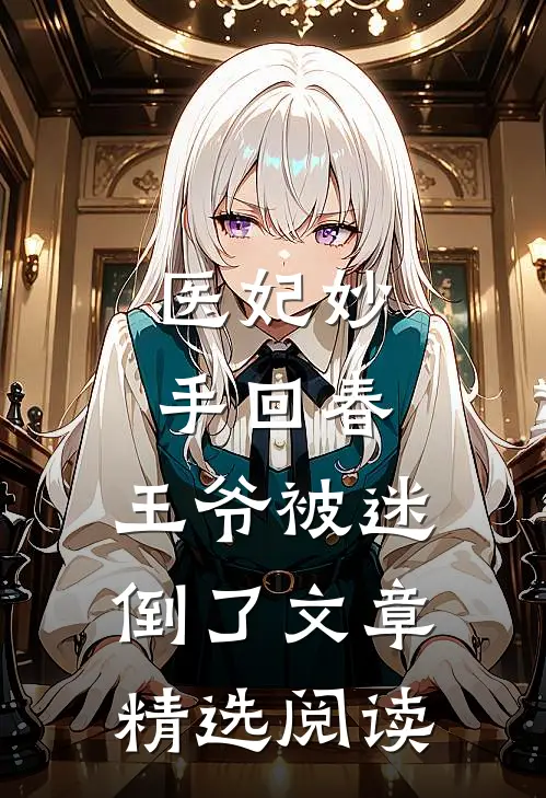 医妃妙手回春，王爷被迷倒了文章精选阅读