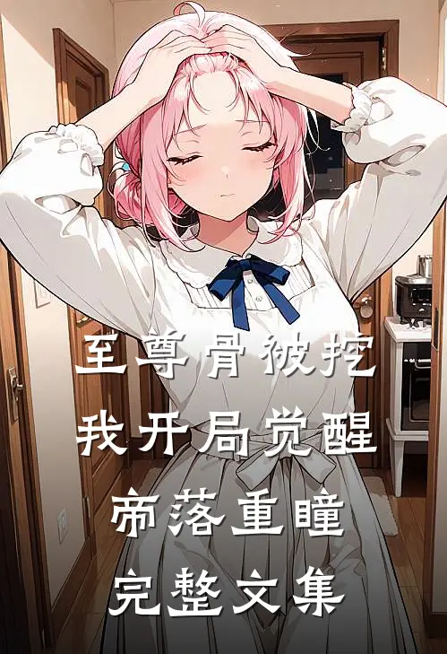 至尊骨被挖，我开局觉醒帝落重瞳完整文集