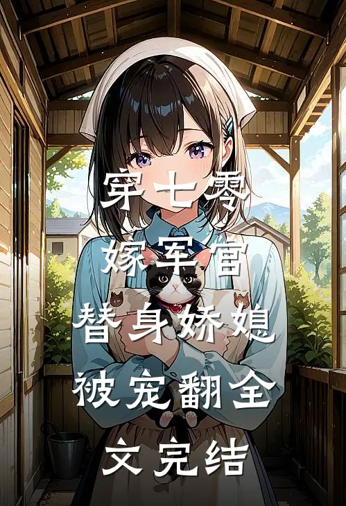穿七零，嫁军官，替身娇媳被宠翻全文完结