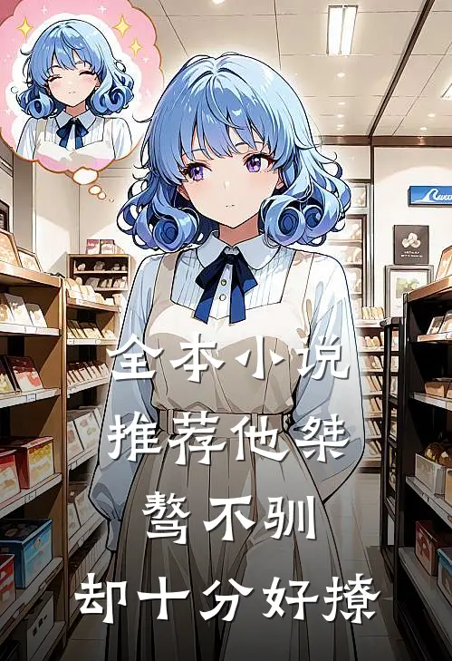 全本小说推荐他桀骜不驯，却十分好撩