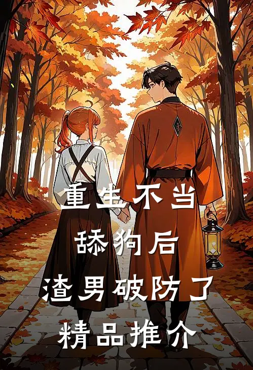重生不当舔狗后，渣男破防了精品推介
