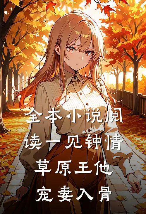 全本小说阅读一见钟情：草原王他宠妻入骨