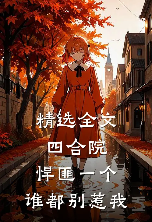 精选全文四合院：悍匪一个，谁都别惹我