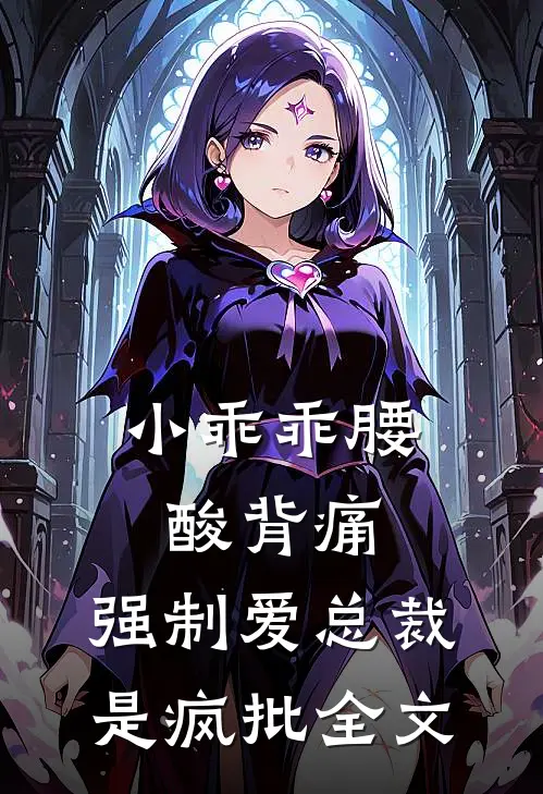 小乖乖腰酸背痛，强制爱总裁是疯批全文