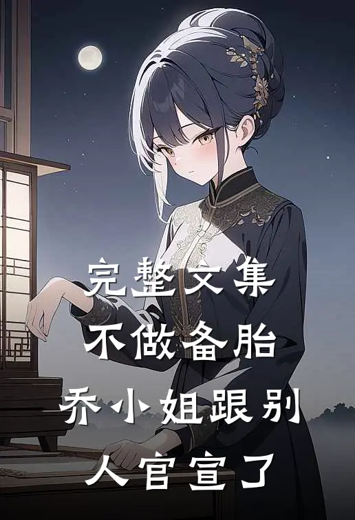 完整文集不做备胎，乔小姐跟别人官宣了