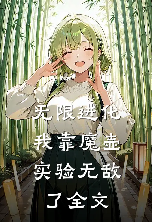 无限进化：我靠魔壶实验无敌了全文