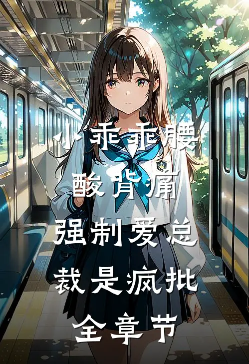 小乖乖腰酸背痛，强制爱总裁是疯批全章节