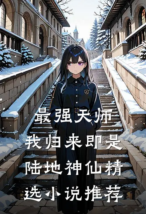 最强天师：我归来即是陆地神仙精选小说推荐