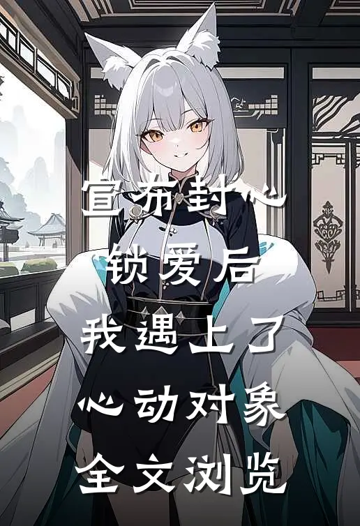宣布封心锁爱后，我遇上了心动对象全文浏览