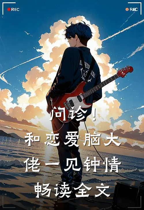 问诊！和恋爱脑大佬一见钟情畅读全文