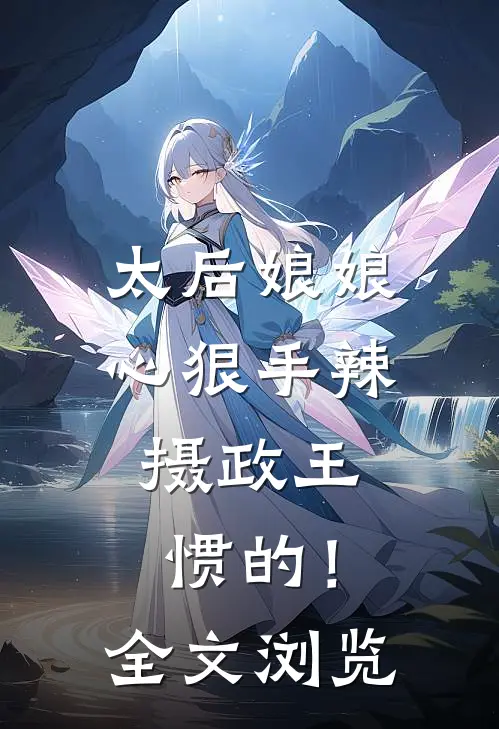 太后娘娘心狠手辣，摄政王惯的！全文浏览