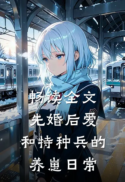 畅读全文先婚后爱：和特种兵的养崽日常