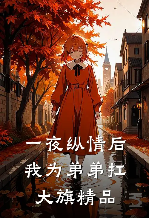 一夜纵情后，我为弟弟扛大旗精品