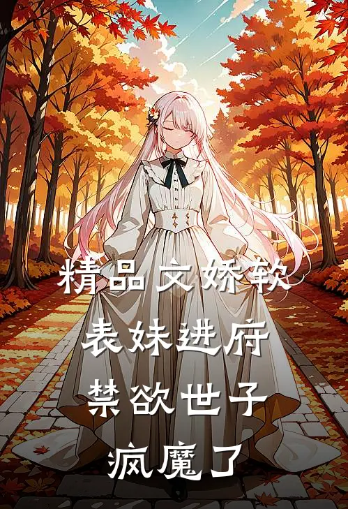 精品文娇软表妹进府：禁欲世子疯魔了