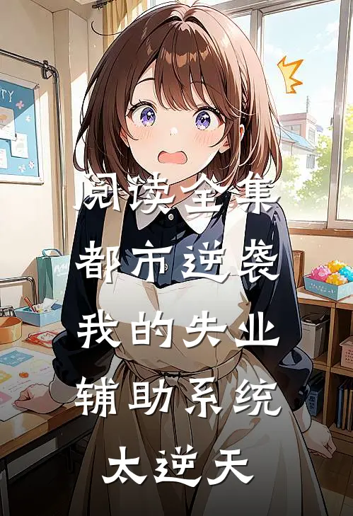 阅读全集都市逆袭：我的失业辅助系统太逆天
