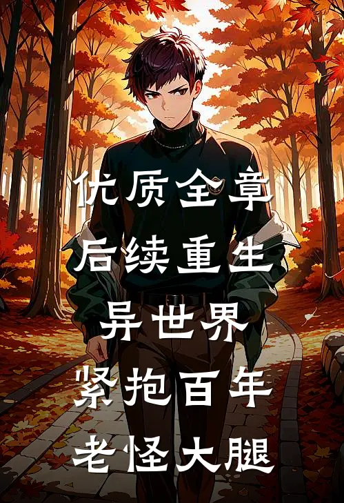 优质全章后续重生异世界：紧抱百年老怪大腿