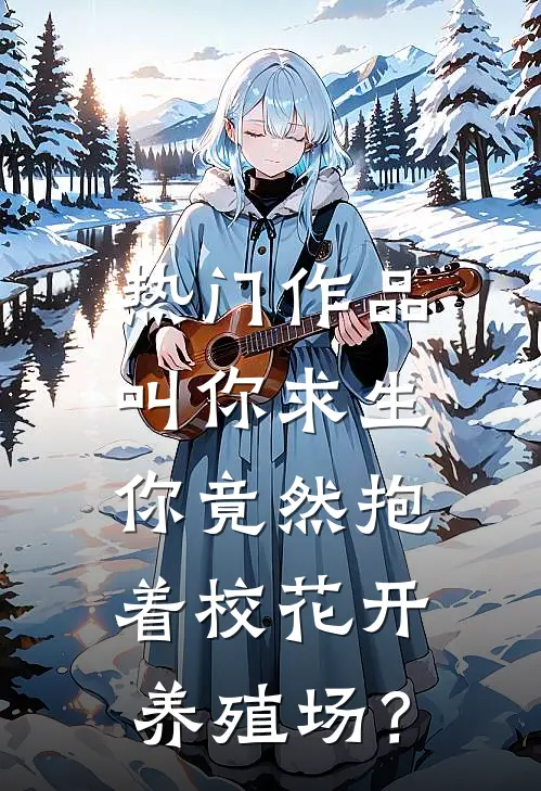 热门作品叫你求生，你竟然抱着校花开养殖场？