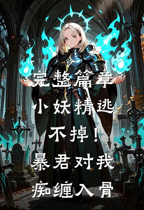 完整篇章小妖精逃不掉！暴君对我痴缠入骨