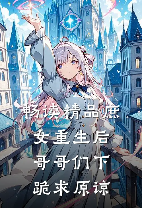 畅读精品庶女重生后，哥哥们下跪求原谅