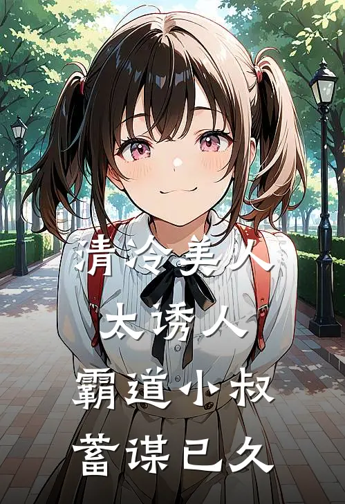 清冷美人太诱人，霸道小叔蓄谋已久