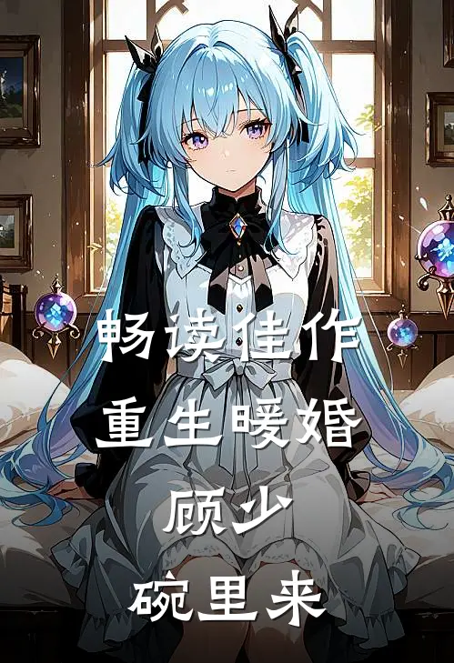 畅读佳作重生暖婚：顾少，碗里来