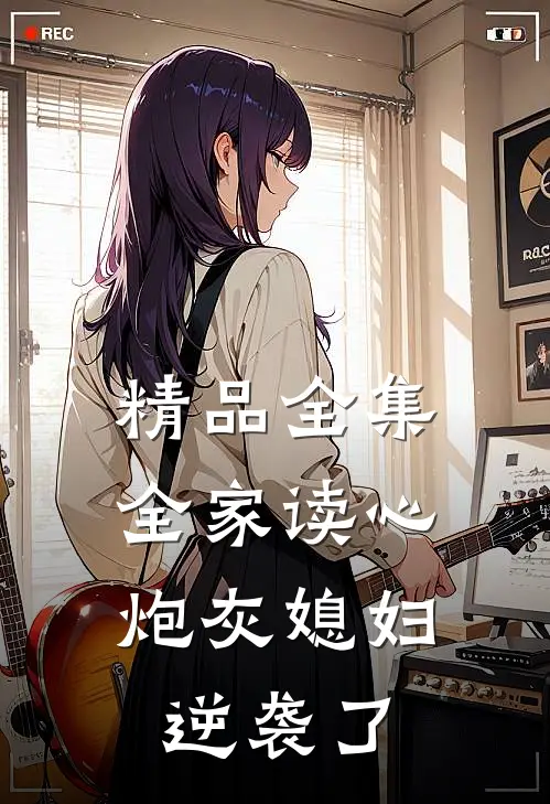 精品全集全家读心：炮灰媳妇逆袭了