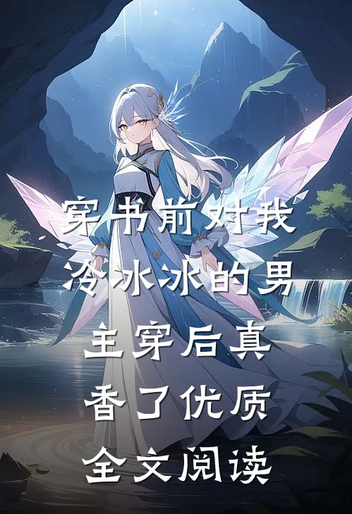 穿书前对我冷冰冰的男主穿后真香了优质全文阅读