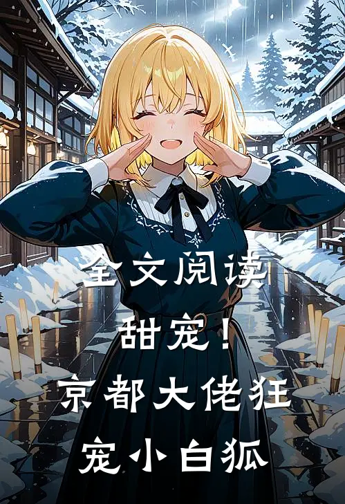全文阅读甜宠！京都大佬狂宠小白狐