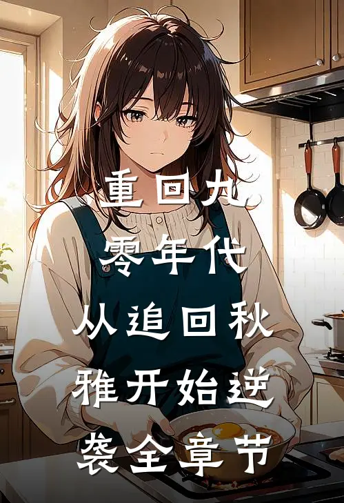 重回九零年代：从追回秋雅开始逆袭全章节