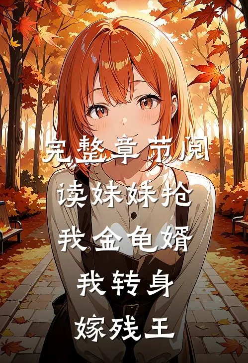 完整章节阅读妹妹抢我金龟婿，我转身嫁残王