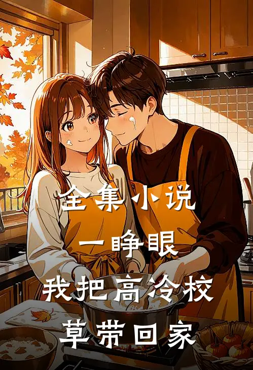 全集小说一睁眼，我把高冷校草带回家