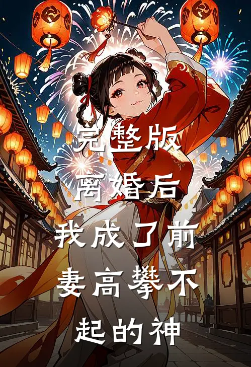 完整版离婚后，我成了前妻高攀不起的神