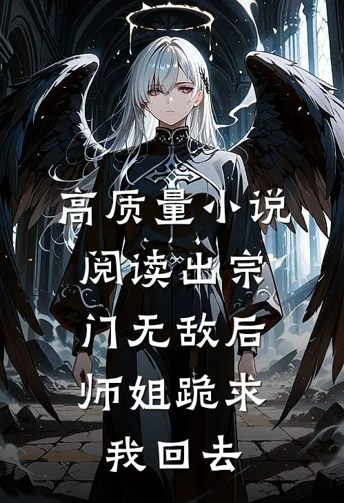 高质量小说阅读出宗门无敌后，师姐跪求我回去
