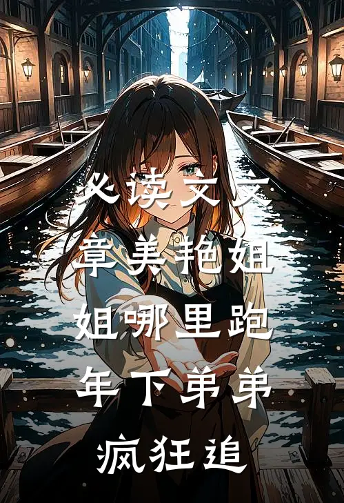 必读文文章美艳姐姐哪里跑，年下弟弟疯狂追
