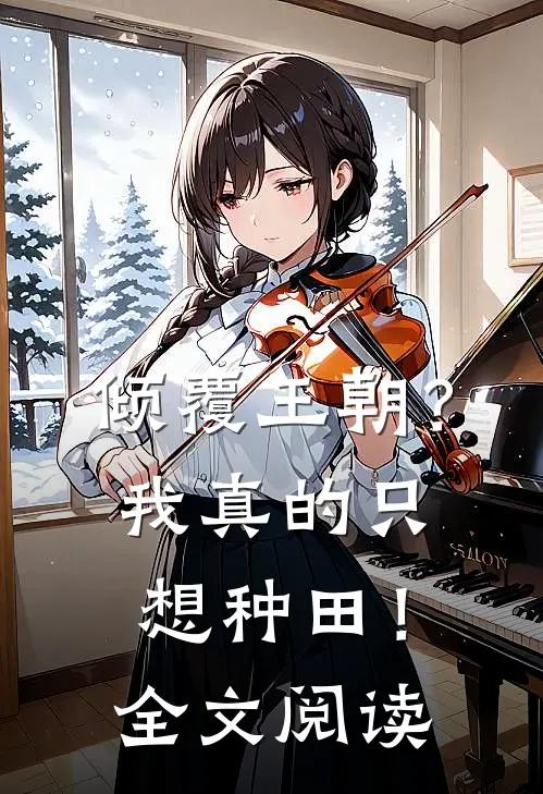 倾覆王朝？我真的只想种田！全文阅读
