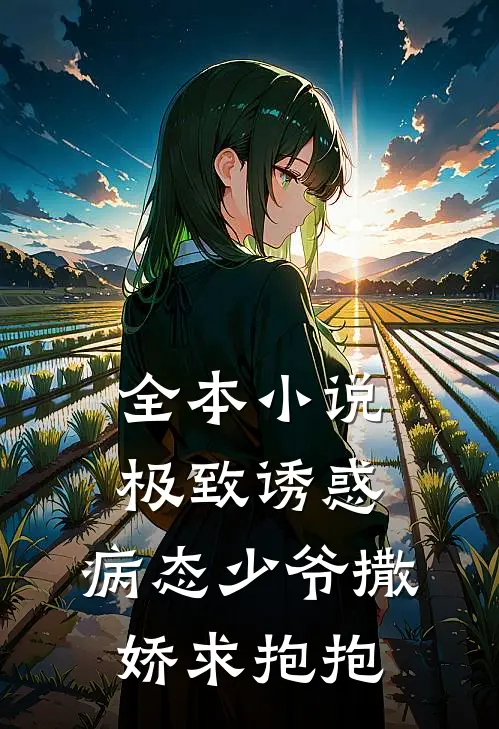 全本小说极致诱惑：病态少爷撒娇求抱抱