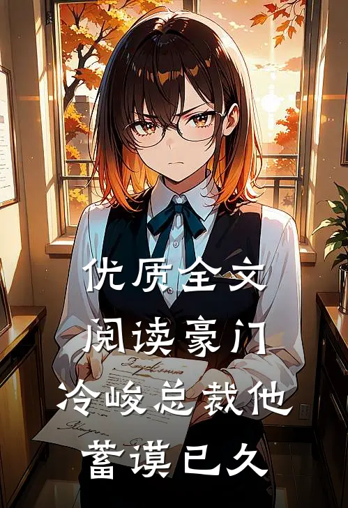 优质全文阅读豪门：冷峻总裁他蓄谟已久