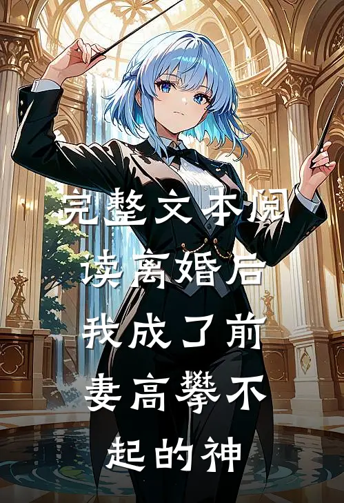 完整文本阅读离婚后，我成了前妻高攀不起的神