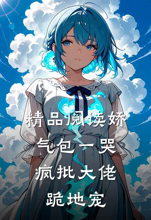 精品阅读娇气包一哭，疯批大佬跪地宠