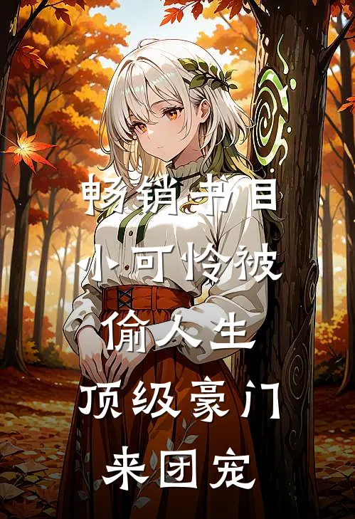 畅销书目小可怜被偷人生，顶级豪门来团宠