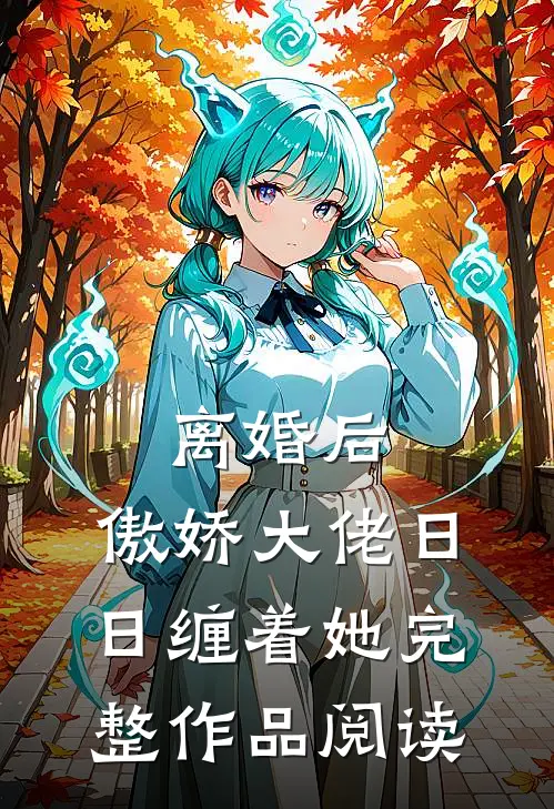 离婚后，傲娇大佬日日缠着她完整作品阅读