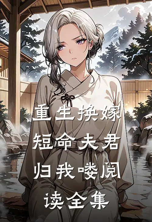 重生换嫁：短命夫君归我喽阅读全集