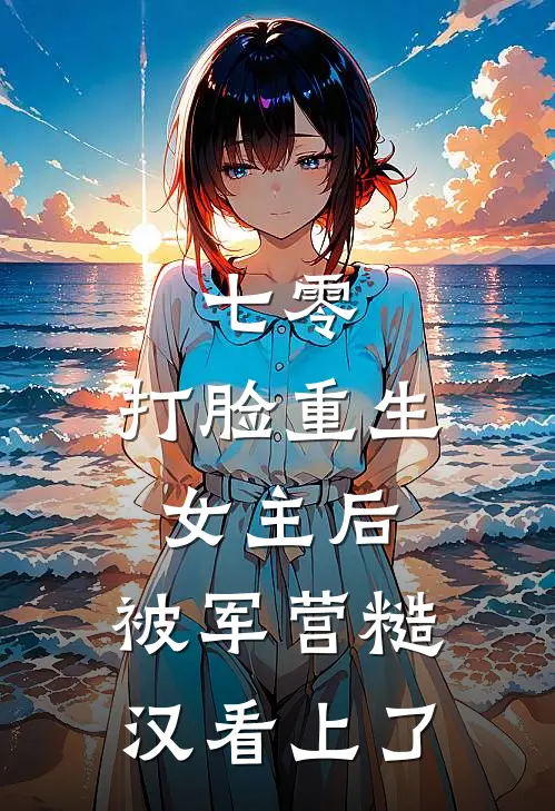 七零：打脸重生女主后，被军营糙汉看上了
