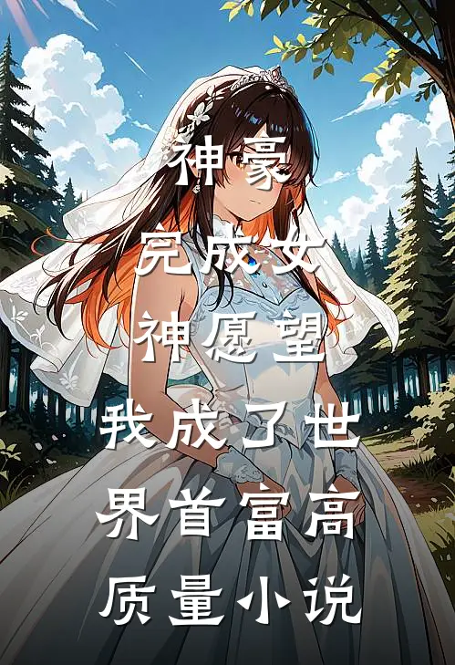 神豪：完成女神愿望，我成了世界首富高质量小说